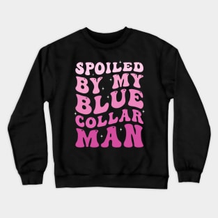 Spoiled by my blue collar man Crewneck Sweatshirt